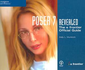 Poser 7 Revealed: The E Frontier Official Guide de Kelly L. Murdock