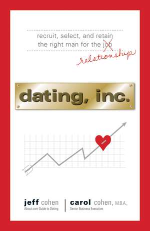 Dating, Inc.: Recruit, Select, and Retain the Right Man for a Relationship de Jeff Cohen