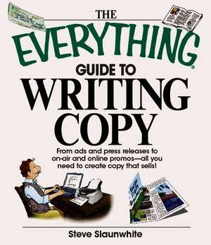 The Everything Guide to Writing Copy: From Ads and Press Release to On-Air and Online Promos--All You Need to Create Copy That Sells! de Steve Slaunwhite