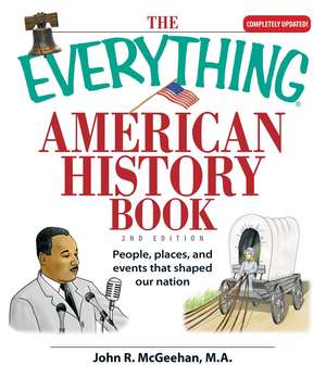 The Everything American History Book: People, Places, and Events That Shaped Our Nation de John R McGeehan