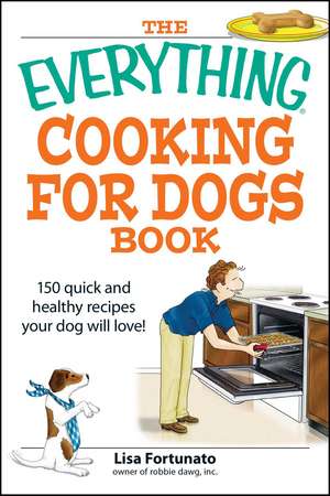 The Everything Cooking for Dogs Book: 100 quick and easy healthy recipes your dog will bark for! de Lisa Fortunato