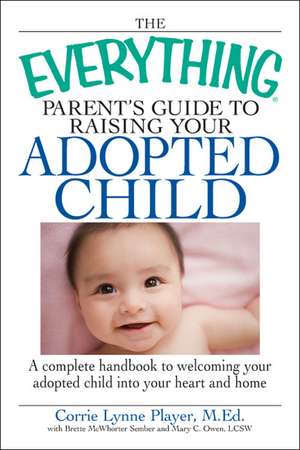 The Everything Parent's Guide to Raising Your Adopted Child: A Complete Handbook to Welcoming Your Adopted Child Into Your Heart and Home de Corrie Lynn Player