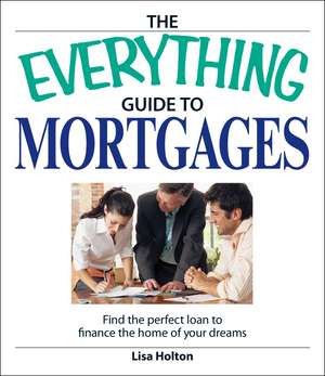 Everything Mortgages Book: Find the Perfect Loan to Finance the Home of Your Dreams de Lisa Holton