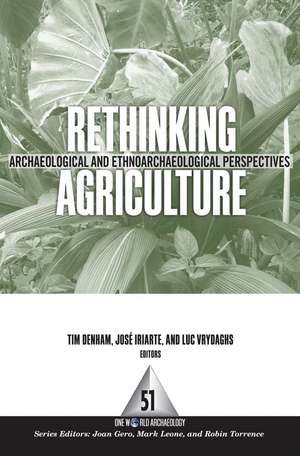 RETHINKING AGRICULTURE: ARCHAEOLOGICAL AND ETHNOARCHAEOLOGICAL PERSPECTIVES de Timothy P Denham