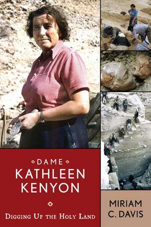 Dame Kathleen Kenyon: Digging Up the Holy Land de Miriam C Davis