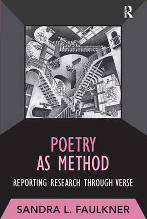 Poetry as Method: Reporting Research Through Verse de Sandra L Faulkner