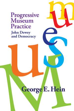 Progressive Museum Practice: John Dewey and Democracy de George E. Hein