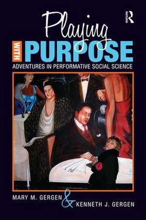 Playing with Purpose: Adventures in Performative Social Science de Mary M. Gergen