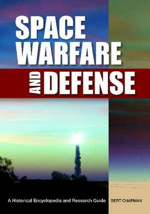 Space Warfare and Defense: A Historical Encyclopedia and Research Guide de Bert Chapman