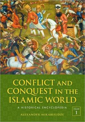 Conflict and Conquest in the Islamic World [2 Volumes]: A Historical Encyclopedia de Alexander Mikaberidze