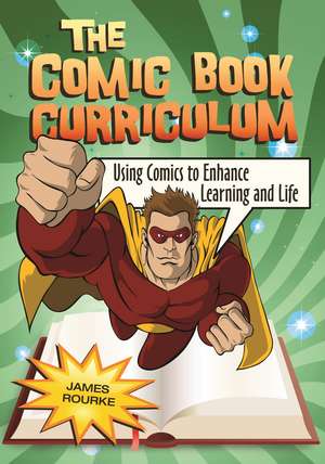 The Comic Book Curriculum: Using Comics to Enhance Learning and Life de James Rourke