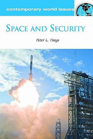 Space and Security: A Reference Handbook de Peter L. Hays