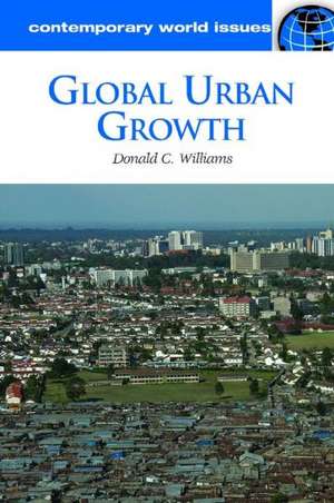 Global Urban Growth: A Reference Handbook de Donald C. Williams Ph.D.