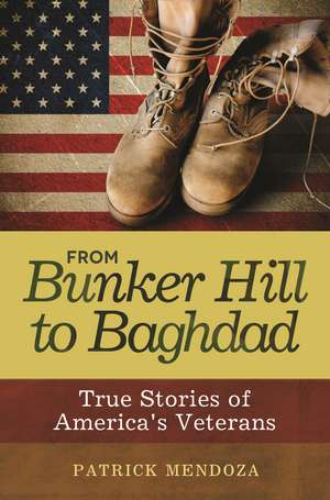 From Bunker Hill to Baghdad: True Stories of America's Veterans de Patrick Mendoza