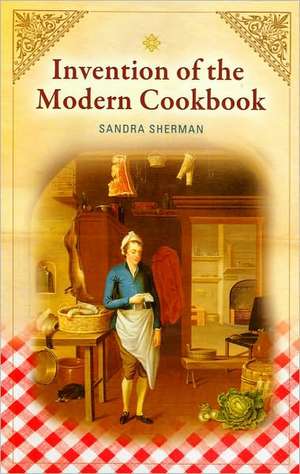 Invention of the Modern Cookbook de Sandra Sherman