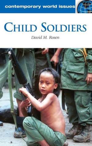 Child Soldiers: A Reference Handbook de David M. Rosen