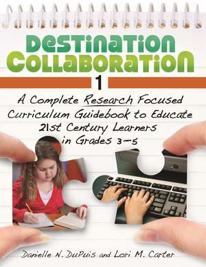 Destination Collaboration 1: A Complete Research Focused Curriculum Guidebook to Educate 21st Century Learners in Grades 3–5 de Lori M. Mazursky (Carter)