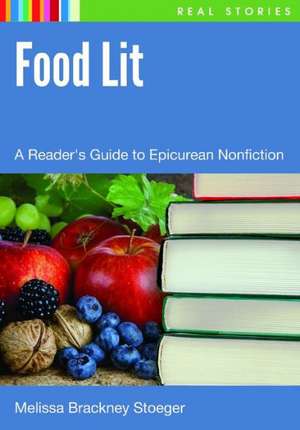 Food Lit: A Reader's Guide to Epicurean Nonfiction de Melissa Brackney Stoeger