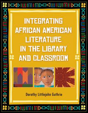 Integrating African American Literature in the Library and Classroom de Dorothy Littlejohn Guthrie