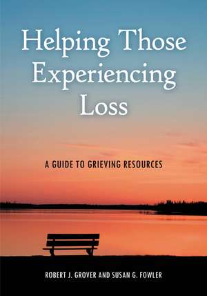 Helping Those Experiencing Loss: A Guide to Grieving Resources de Robert J. Grover Professor Emeritus