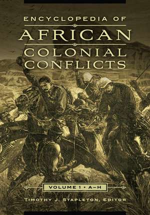 Encyclopedia of African Colonial Conflicts: [2 volumes] de Timothy J. Stapleton