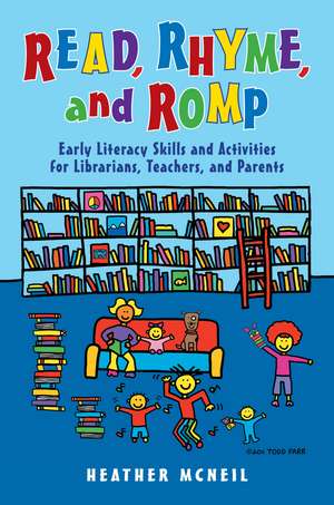 Read, Rhyme, and Romp: Early Literacy Skills and Activities for Librarians, Teachers, and Parents de Heather McNeil