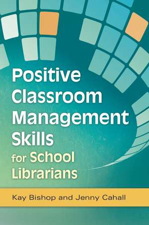 Positive Classroom Management Skills for School Librarians de Kay Bishop