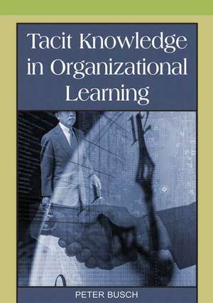 Tacit Knowledge in Organizational Learning de Peter Busch