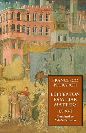 Letters on Familiar Matters (Rerum Familiarium Libri), Vol. 2, Books IX-XVI de Francesco Petrarch