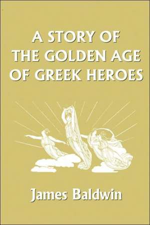 A Story of the Golden Age of Greek Heroes de James Baldwin