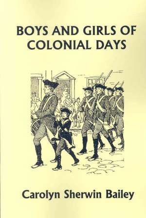 Boys and Girls of Colonial Days (Yesterday's Classics) de Carolyn Sherwin Bailey