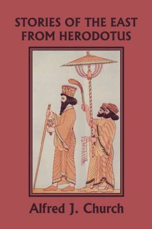 Stories of the East from Herodotus, Illustrated Edition (Yesterday's Classics) de Alfred John Church