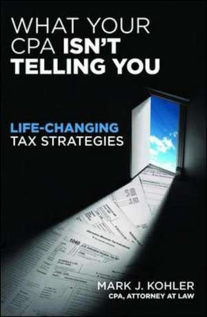 What Your CPA Isn't Telling You: Life-changing Tax Strategies de Mark Kohler