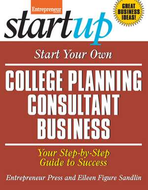 Start Your Own College Planning Consultant Business: Your Step-By-Step Guide to Success de Eileen Figure Sandlin