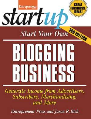 Start Your Own Blogging Business: Generate Income from Advertisers, Subscribers, Merchandising, and More de Jason R. Rich