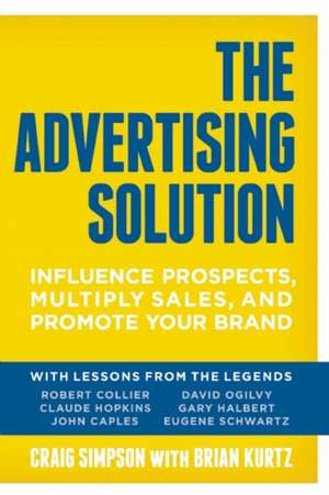 The Advertising Solution: Influence Prospects, Multiply Sales, and Promote Your Brand de Craig Simpson