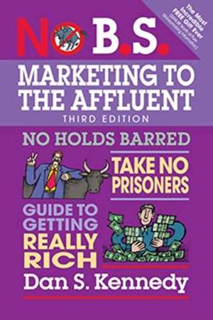 No B.S. Marketing to the Affluent de Dan S. Kennedy