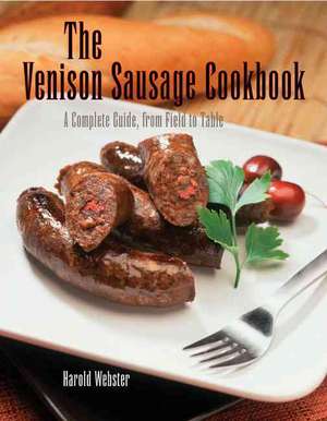 The Venison Sausage Cookbook: A Complete Guide, from Field to Table de Harold Webster