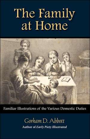 The Family at Home Familiar Illustrations of Domestic Duties de Gorham Abbott