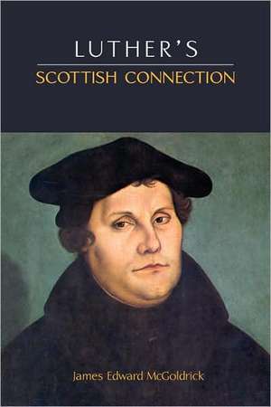 Luther's Scottish Connection de James Edward McGoldrick