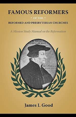 Famous Reformers of the Reformed and Presbyterian Churches de James Isaac Good