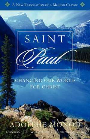 Saint Paul: Changing Our World for Christ de Adolphe Monod