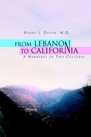 From Lebanon to California de Henry J. M. D. Zeiter