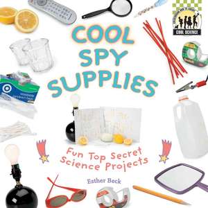 Cool Spy Supplies: Fun Top Secret Science Projects de Esther Beck