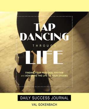 Tap Dancing Through Life - Daily Success Journal de Val Gokenbach