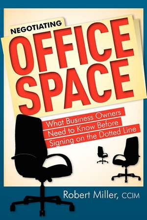 Negotiating Office Space: What Business Owners Need to Know Before Signing on the Dotted Line de Robert Miller