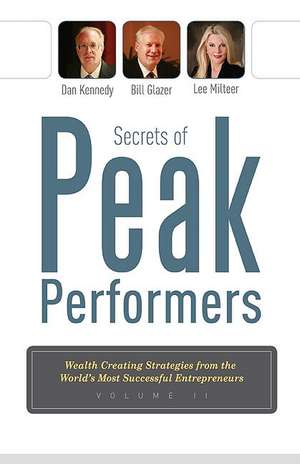 Secrets of Peak Performers II: Wealth Creating Strategies from the World's Most Successful Entrepreneurs de Dan Kennedy