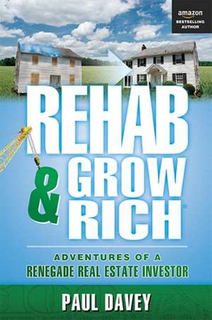 Rehab & Grow Rich: Adventures of a Renegade Real Estate Investor de Paul Davey