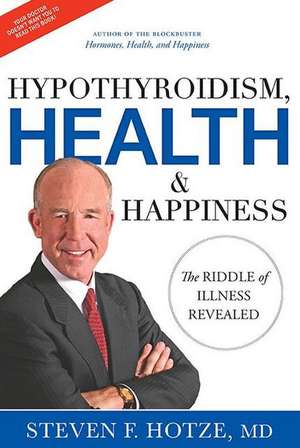 Hypothyroidism, Health & Happiness: The Riddle of Illness Revealed de Steven F. Hotze