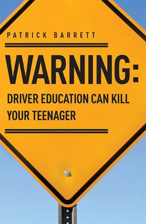 Warning: Driver Education Can Kill Your Teenager de Patrick Barrett